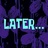 LATER