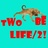 two be life/2