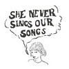 She Never Sings Our Songs