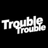 trouble trouble