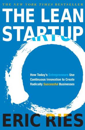 The Lean Startup : How Today's Entrepreneurs Use Continuous Innovation to Create Radically Successful Businesses