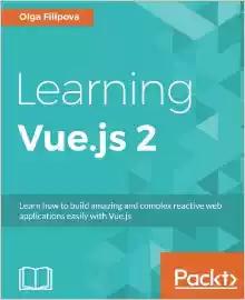 Learning Vue.js 2 : Learn how to build amazing and complex reactive web applications easily with Vue.js