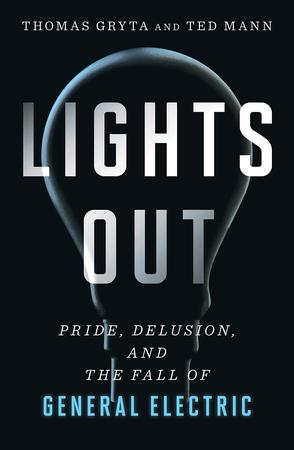 Lights Out : Pride, Delusion, and the Fall of General Electric